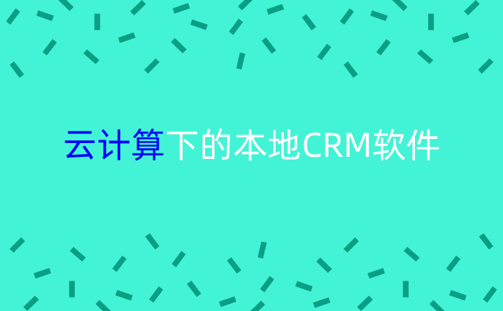 <b>云計算下的本地CRM軟件</b>